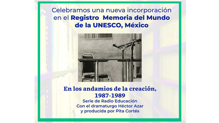 La Unesco inscribe a la serie “En los andamios de la creación”, de Radio Educación en el Registro Memoria del Mundo de México